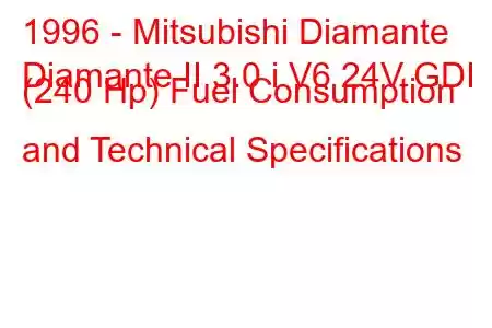 1996 - Mitsubishi Diamante
Diamante II 3.0 i V6 24V GDI (240 Hp) Fuel Consumption and Technical Specifications