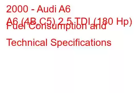 2000 - Audi A6
A6 (4B,C5) 2.5 TDI (180 Hp) Fuel Consumption and Technical Specifications