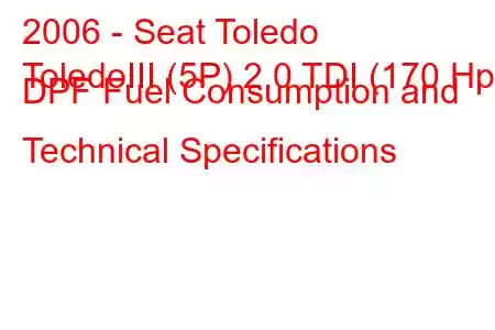 2006 - Seat Toledo
ToledoIII (5P) 2.0 TDI (170 Hp) DPF Fuel Consumption and Technical Specifications