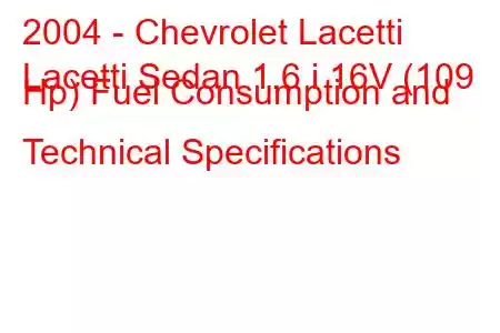 2004 - Chevrolet Lacetti
Lacetti Sedan 1.6 i 16V (109 Hp) Fuel Consumption and Technical Specifications