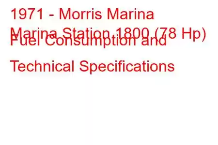 1971 - Morris Marina
Marina Station 1800 (78 Hp) Fuel Consumption and Technical Specifications