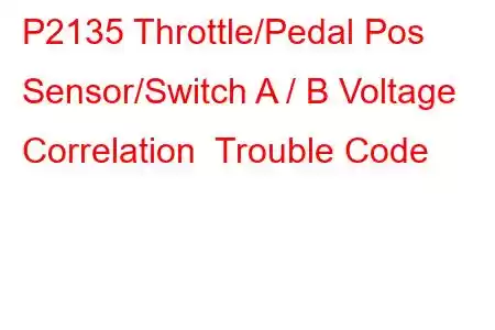 P2135 Throttle/Pedal Pos Sensor/Switch A / B Voltage Correlation Trouble Code