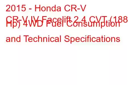 2015 - Honda CR-V
CR-V IV Facelift 2.4 CVT (188 Hp) 4WD Fuel Consumption and Technical Specifications