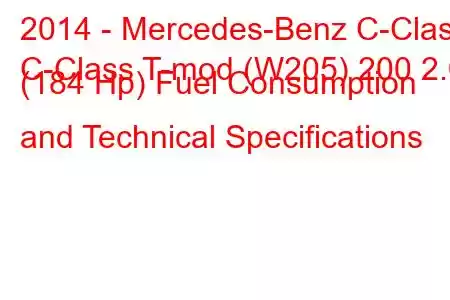 2014 - Mercedes-Benz C-Class
C-Class T-mod (W205) 200 2.0 (184 Hp) Fuel Consumption and Technical Specifications