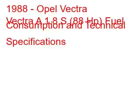 1988 - Opel Vectra
Vectra A 1.8 S (88 Hp) Fuel Consumption and Technical Specifications