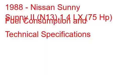 1988 - Nissan Sunny
Sunny II (N13) 1.4 LX (75 Hp) Fuel Consumption and Technical Specifications