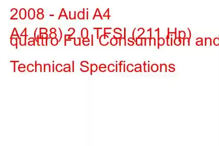 2008 - Audi A4
A4 (B8) 2.0 TFSI (211 Hp) quattro Fuel Consumption and Technical Specifications