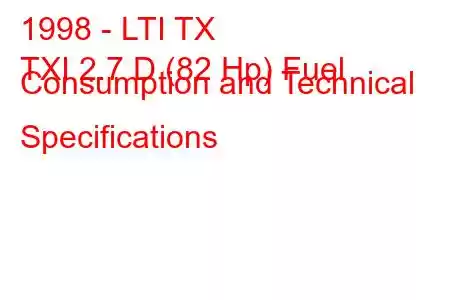 1998 - LTI TX
TXI 2.7 D (82 Hp) Fuel Consumption and Technical Specifications