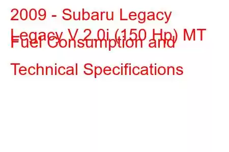 2009 - Subaru Legacy
Legacy V 2.0i (150 Hp) MT Fuel Consumption and Technical Specifications