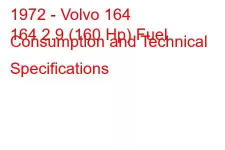 1972 - Volvo 164
164 2.9 (160 Hp) Fuel Consumption and Technical Specifications