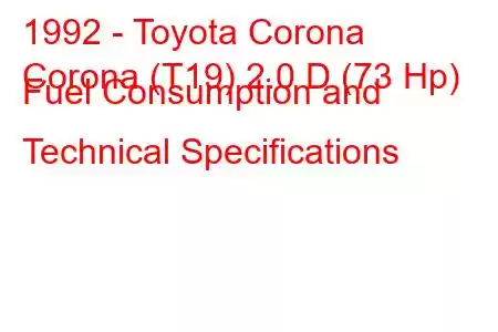 1992 - Toyota Corona
Corona (T19) 2.0 D (73 Hp) Fuel Consumption and Technical Specifications