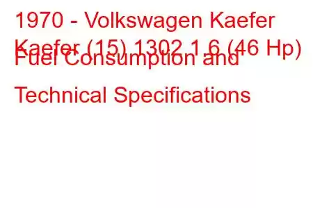 1970 - Volkswagen Kaefer
Kaefer (15) 1302 1.6 (46 Hp) Fuel Consumption and Technical Specifications