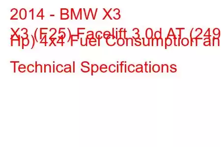 2014 - BMW X3
X3 (F25) Facelift 3.0d AT (249 Hp) 4x4 Fuel Consumption and Technical Specifications