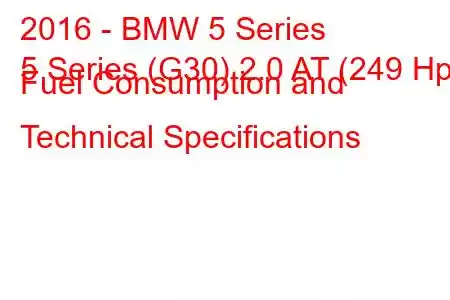 2016 - BMW 5 Series
5 Series (G30) 2.0 AT (249 Hp) Fuel Consumption and Technical Specifications