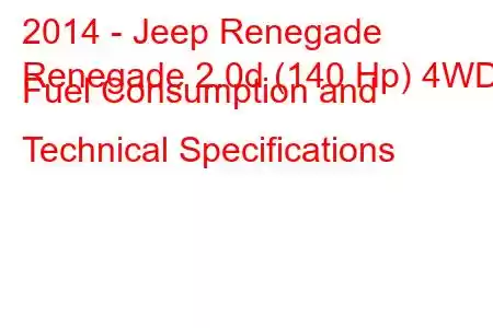 2014 - Jeep Renegade
Renegade 2.0d (140 Hp) 4WD Fuel Consumption and Technical Specifications