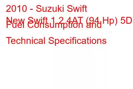 2010 - Suzuki Swift
New Swift 1.2 4AT (94 Hp) 5D Fuel Consumption and Technical Specifications