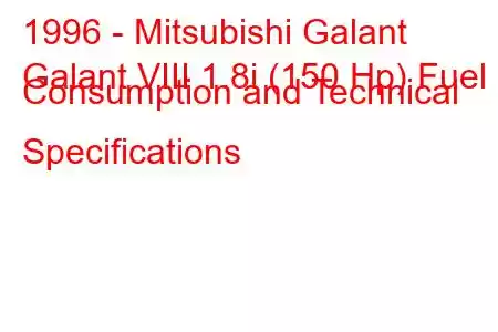 1996 - Mitsubishi Galant
Galant VIII 1.8i (150 Hp) Fuel Consumption and Technical Specifications