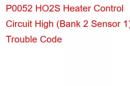 P0052 HO2S Heater Control Circuit High (Bank 2 Sensor 1) Trouble Code