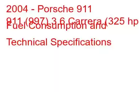 2004 - Porsche 911
911 (997) 3.6 Carrera (325 hp) Fuel Consumption and Technical Specifications