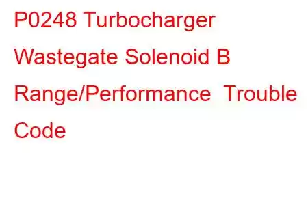 P0248 Turbocharger Wastegate Solenoid B Range/Performance Trouble Code