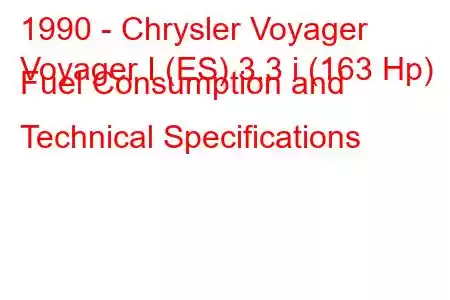 1990 - Chrysler Voyager
Voyager I (ES) 3.3 i (163 Hp) Fuel Consumption and Technical Specifications