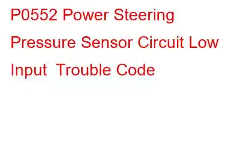 P0552 Power Steering Pressure Sensor Circuit Low Input Trouble Code