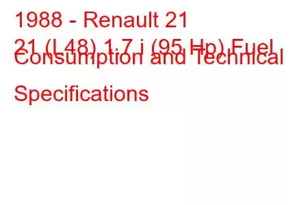 1988 - Renault 21
21 (L48) 1.7 i (95 Hp) Fuel Consumption and Technical Specifications