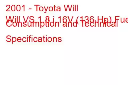 2001 - Toyota Will
Will VS 1.8 i 16V (136 Hp) Fuel Consumption and Technical Specifications