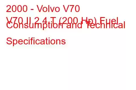 2000 - Volvo V70
V70 II 2.4 T (200 Hp) Fuel Consumption and Technical Specifications