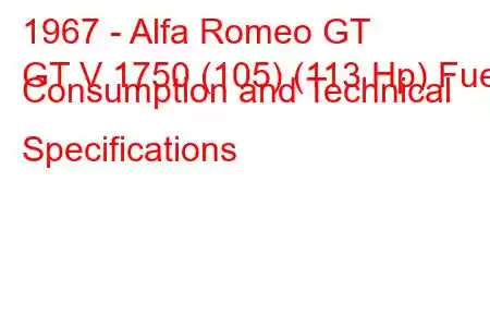 1967 - Alfa Romeo GT
GT V 1750 (105) (113 Hp) Fuel Consumption and Technical Specifications