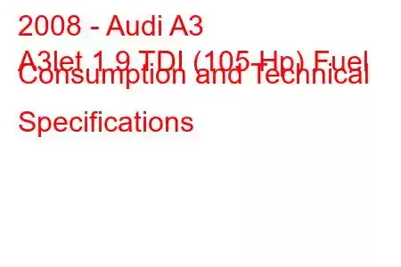 2008 - Audi A3
A3let 1.9 TDI (105 Hp) Fuel Consumption and Technical Specifications