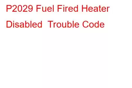 P2029 Fuel Fired Heater Disabled Trouble Code