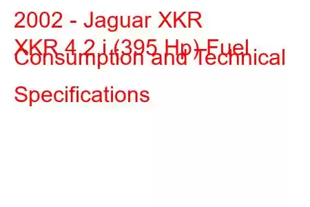 2002 - Jaguar XKR
XKR 4.2 i (395 Hp) Fuel Consumption and Technical Specifications