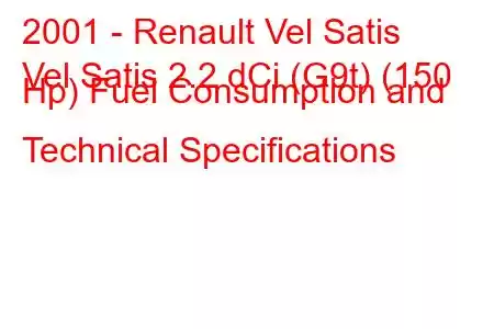 2001 - Renault Vel Satis
Vel Satis 2.2 dCi (G9t) (150 Hp) Fuel Consumption and Technical Specifications