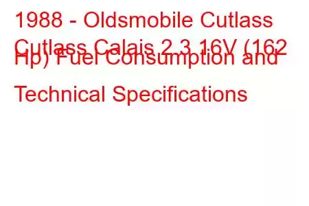 1988 - Oldsmobile Cutlass
Cutlass Calais 2.3 16V (162 Hp) Fuel Consumption and Technical Specifications