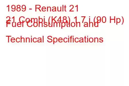 1989 - Renault 21
21 Combi (K48) 1.7 i (90 Hp) Fuel Consumption and Technical Specifications