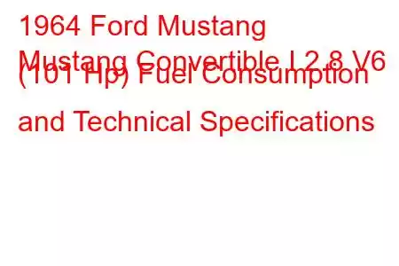 1964 Ford Mustang
Mustang Convertible I 2.8 V6 (101 Hp) Fuel Consumption and Technical Specifications