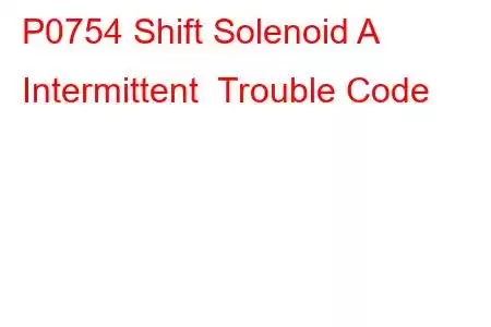 P0754 Shift Solenoid A Intermittent Trouble Code