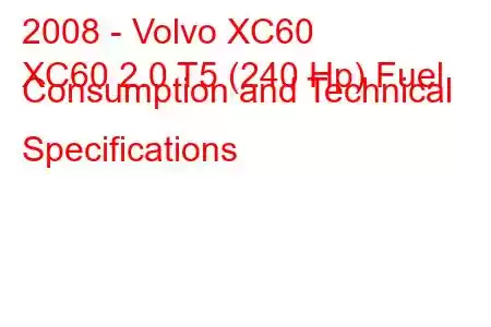 2008 - Volvo XC60
XC60 2.0 T5 (240 Hp) Fuel Consumption and Technical Specifications