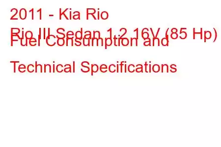 2011 - Kia Rio
Rio III Sedan 1.2 16V (85 Hp) Fuel Consumption and Technical Specifications