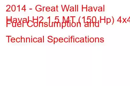 2014 - Great Wall Haval
Haval H2 1.5 MT (150 Hp) 4x4 Fuel Consumption and Technical Specifications