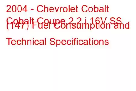 2004 - Chevrolet Cobalt
Cobalt Coupe 2.2 i 16V SS (147) Fuel Consumption and Technical Specifications