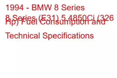 1994 - BMW 8 Series
8 Series (E31) 5.4850Ci (326 Hp) Fuel Consumption and Technical Specifications