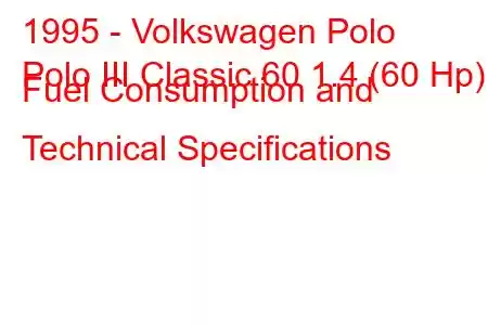 1995 - Volkswagen Polo
Polo III Classic 60 1.4 (60 Hp) Fuel Consumption and Technical Specifications