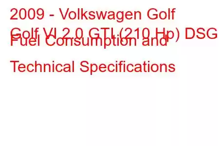 2009 - Volkswagen Golf
Golf VI 2.0 GTI (210 Hp) DSG Fuel Consumption and Technical Specifications