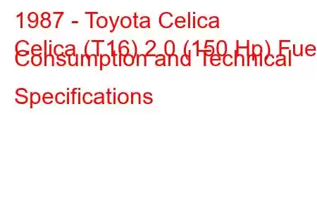 1987 - Toyota Celica
Celica (T16) 2.0 (150 Hp) Fuel Consumption and Technical Specifications