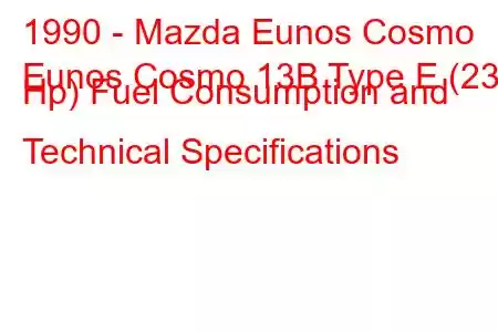 1990 - Mazda Eunos Cosmo
Eunos Cosmo 13B Type E (230 Hp) Fuel Consumption and Technical Specifications