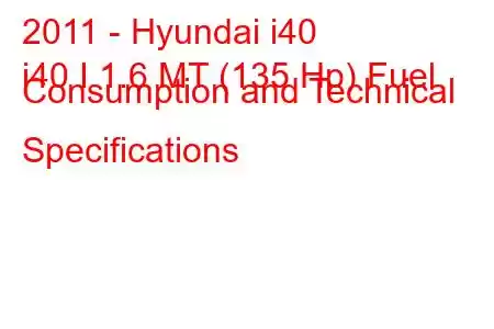 2011 - Hyundai i40
i40 I 1.6 MT (135 Hp) Fuel Consumption and Technical Specifications