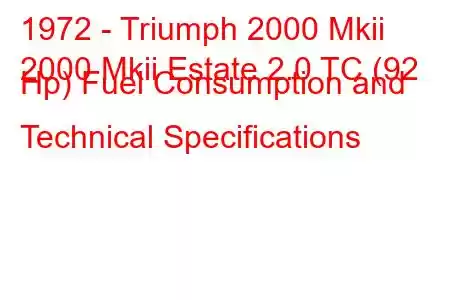 1972 - Triumph 2000 Mkii
2000 Mkii Estate 2.0 TC (92 Hp) Fuel Consumption and Technical Specifications