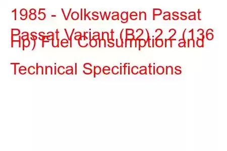 1985 - Volkswagen Passat
Passat Variant (B2) 2.2 (136 Hp) Fuel Consumption and Technical Specifications